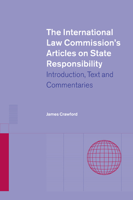The International Law Commission's Articles on State Responsibility: Introduction, Text and Commentaries - Crawford, James