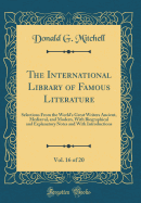 The International Library of Famous Literature, Vol. 16 of 20: Selections from the World's Great Writers Ancient, Medival, and Modern, with Biographical and Explanatory Notes and with Introductions (Classic Reprint)