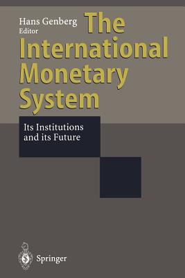 The International Monetary System: Its Institutions and Its Future - Genberg, Hans, Professor (Editor)