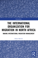 The International Organization for Migration in North Africa: Making International Migration Management