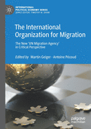 The International Organization for Migration: The New 'UN Migration Agency' in Critical Perspective