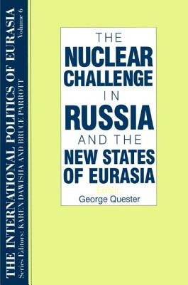 The International Politics of Eurasia: v. 6: The Nuclear Challenge in Russia and the New States of Eurasia - Quester, George (Editor)