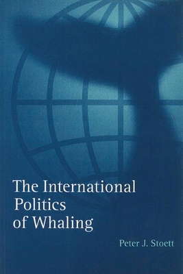 The International Politics of Whaling - Stoett, Peter J