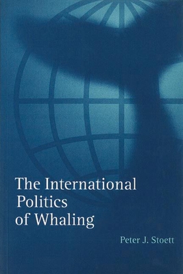 The International Politics of: Whaling - Stoett, Peter J