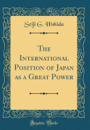 The International Position of Japan as a Great Power (Classic Reprint)