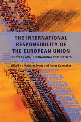 The International Responsibility of the European Union: European and International Perspectives - Evans, Malcolm (Editor), and Koutrakos, Panos (Editor)