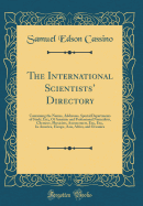 The International Scientists' Directory: Containing the Names, Addresses, Special Departments of Study, Etc;, of Amateur and Professional Naturalists, Chemists, Physicists, Astronomers, Etc;, Etc;, in America, Europe, Asia, Africa, and Oceanica
