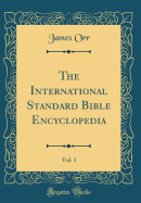 The International Standard Bible Encyclopedia, Vol. 1 (Classic Reprint)