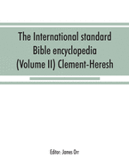 The International standard Bible encyclopedia (Volume II) Clement-Heresh