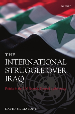 The International Struggle Over Iraq: Politics in the UN Security Council 1980-2005 - Malone, David M