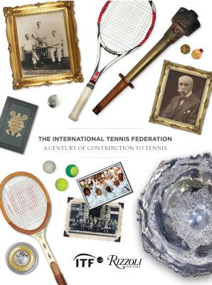 The International Tennis Federation: A Century of Contribution to Tennis - Bowers, Chris, and Forder-White, Emily (Editor)