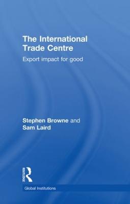 The International Trade Centre: Export Impact for Good - Browne, Stephen, and Laird, Sam