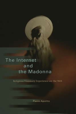 The Internet and the Madonna: Religious Visionary Experience on the Web - Apolito, Paolo, and Shugaar, Antony, Professor (Translated by)