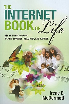 The Internet Book of Life: Use the Web to Grow Richer, Smarter, Healthier, and Happier - McDermott, Irene E