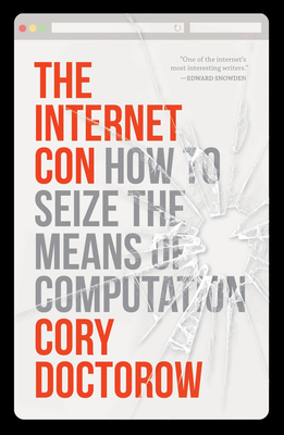 The Internet Con: How to Seize the Means of Computation - Doctorow, Cory