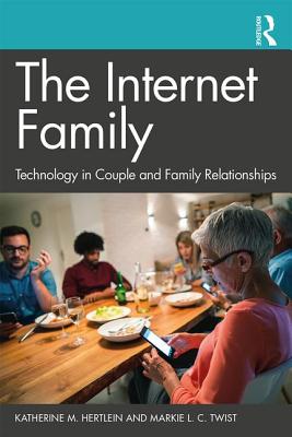The Internet Family: Technology in Couple and Family Relationships - Hertlein, Katherine M., and Twist, Markie L. C.
