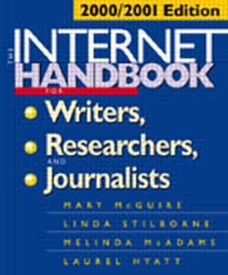 The Internet Handbook for Writers, Researchers, and Journalists: 2000/2001 Edition - McGuire, Mary, and Stilborne, Linda, and McAdams, Melinda