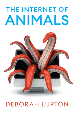 The Internet of Animals: Human-Animal Relationships in the Digital Age - Lupton, Deborah