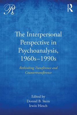 The Interpersonal Perspective in Psychoanalysis, 1960s-1990s: Rethinking transference and countertransference - Stern, Donnel B (Editor), and Hirsch, Irwin (Editor)
