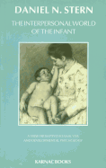 The Interpersonal World of the Infant: A View from Psychoanalysis and Developmental Psychology - Stern, Daniel N, M.D.