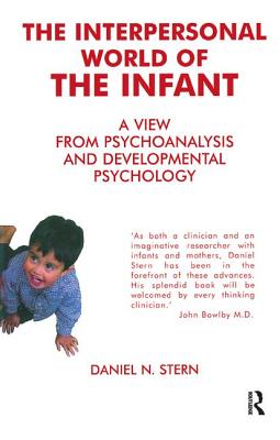 The Interpersonal World of the Infant: A View from Psychoanalysis and Developmental Psychology - Stern, Daniel N