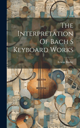 The Interpretation Of Bach S Keyboard Works