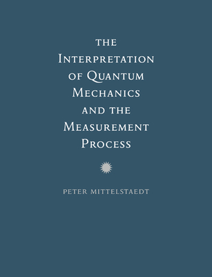 The Interpretation of Quantum Mechanics and the Measurement Process - Mittelstaedt, Peter