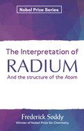 The Interpretation of RADIUM And the structure of the Atom