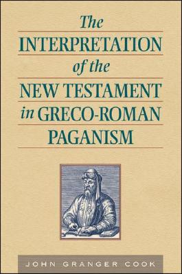 The Interpretation of the New Testament in Greco-Roman Paganism - Cook, John Granger