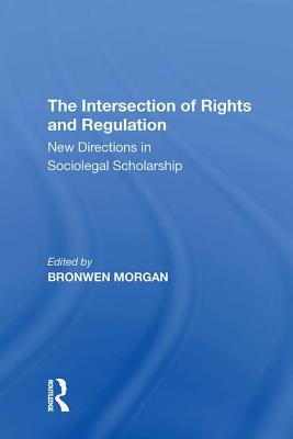 The Intersection of Rights and Regulation: New Directions in Sociolegal Scholarship - Morgan, Bronwen (Editor)