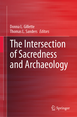 The Intersection of Sacredness and Archaeology - Gillette, Donna L. (Editor), and Sanders, Thomas L. (Editor)