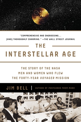 The Interstellar Age: The Story of the NASA Men and Women Who Flew the Forty-Year Voyager Mission - Bell, Jim