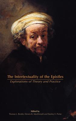 The Intertextuality of the Epistles: Explorations of Theory and Practice - Brodie, Thomas L, O.P. (Editor), and MacDonald, Dennis R (Editor), and Porter, Stanley E (Editor)