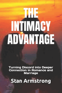 The Intimacy Advantage: Turning Discord into Deeper Connection in Romance and Marriage