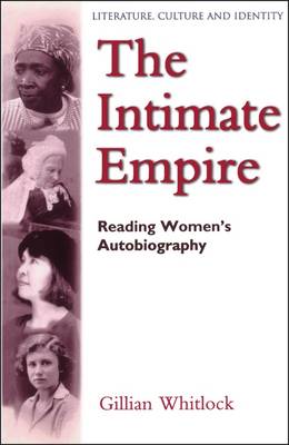 The Intimate Empire: Reading Women's Autobiography (Literature, Culture, and Identity) - Whitlock, Gillian