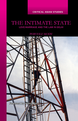 The Intimate State: Love-Marriage and the Law in Delhi - Mody, Perveez