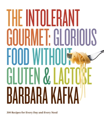 The Intolerant Gourmet Glorious Food without Gluten & Lactose - Kafka, Barbara