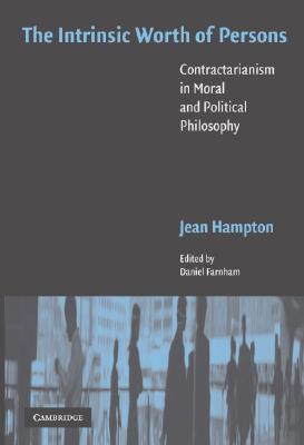 The Intrinsic Worth of Persons: Contractarianism in Moral and Political Philosophy - Hampton, Jean, and Farnham, Daniel (Editor)