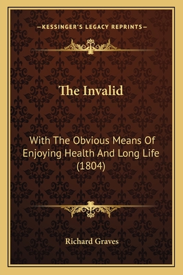 The Invalid: With the Obvious Means of Enjoying Health and Long Life (1804) - Graves, Richard