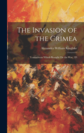 The Invasion of the Crimea: Transactions Which Brought On the War. 3D; Edition 1863