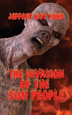 The Invasion of the Sun People - Ford, Jeffrey Roy