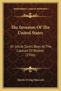 The Invasion of the United States: Or Uncle Sam's Boys at the Capture of Boston (1916)