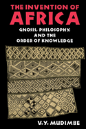 The Invention of Africa: Gnosis, Philosophy and the Order of Knowledge