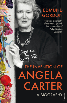 The Invention of Angela Carter: A Biography - Gordon, Edmund