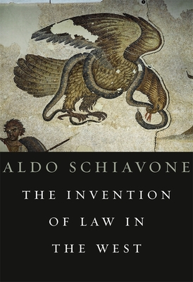 The Invention of Law in the West - Schiavone, Aldo, and Carden, Jeremy (Translated by), and Shugaar, Antony, Professor (Translated by)