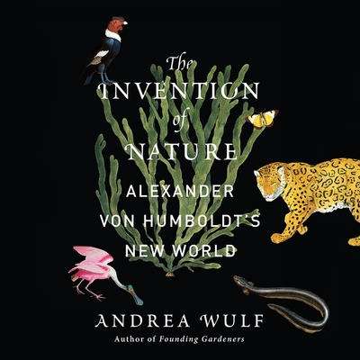 The Invention of Nature: Alexander Von Humboldt's New World - Wulf, Andrea, and Drummond, David (Read by)