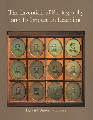 The Invention of Photography and Its Impact on Learning: Photographs from Harvard University and Radcliffe College and from the Collection of Harrison D. Horblit - Harvard University Library, and Janis, Eugenia Parry (Introduction by), and Ackerman, James (Contributions by)