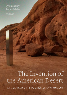 The Invention of the American Desert: Art, Land, and the Politics of Environment - Massey, Lyle (Editor), and Nisbet, James (Editor)