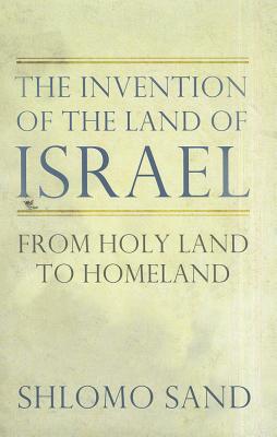 The Invention of the Land of Israel: From Holy Land to Homeland - Sand, Shlomo, and Forman, Geremy (Translated by)