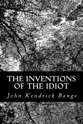 The Inventions of the Idiot - Bangs, John Kendrick